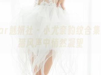 MiStar魅妍社 – 小尤奈豹纹合集:在猎猎风声中悄然凝望